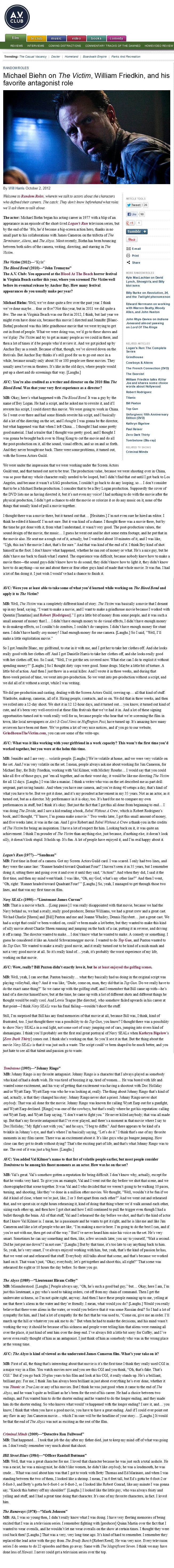 Michael Biehn on The Victim, William Friedkin and Other Antagonistic Roles
The A.V. Club - 02 Oct 2012
Article by Will Harris
Keywords: all_media_articles;victim_media;blood_bond_media;logans_run_media;media_interview;navy_seals_media;tombstone_media_links;abyss_media_links;criminal_minds_media;hill_st_blues_media;runaways_media